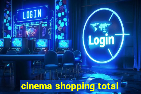 cinema shopping total