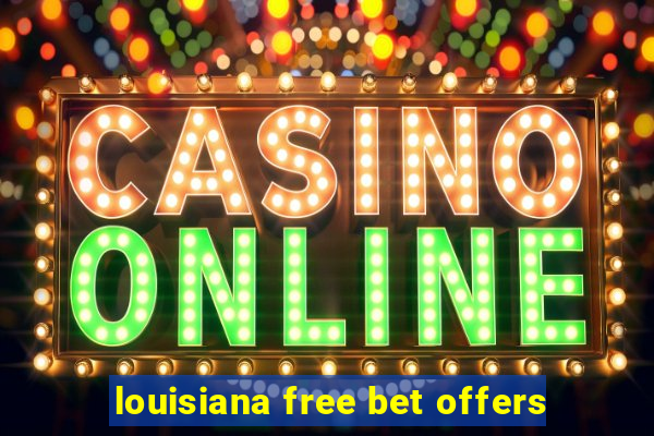 louisiana free bet offers