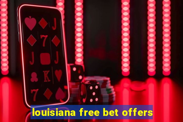 louisiana free bet offers