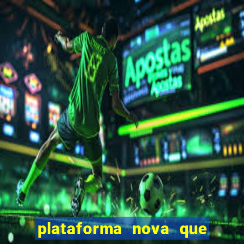 plataforma nova que da bonus