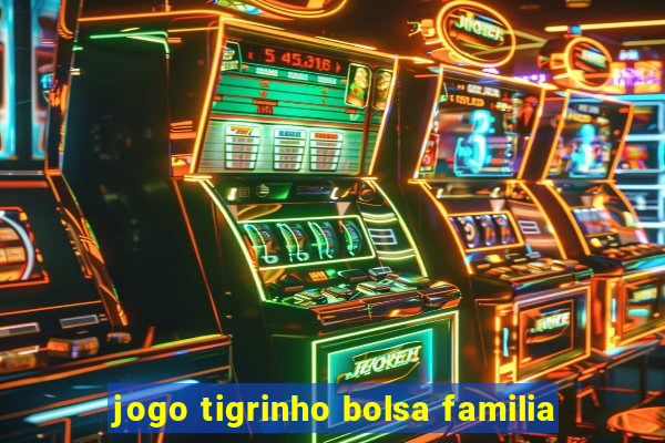 jogo tigrinho bolsa familia