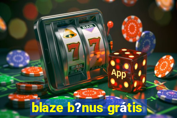 blaze b?nus grátis