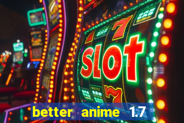 better anime 1.7 apk download