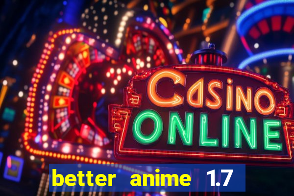 better anime 1.7 apk download