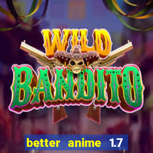 better anime 1.7 apk download