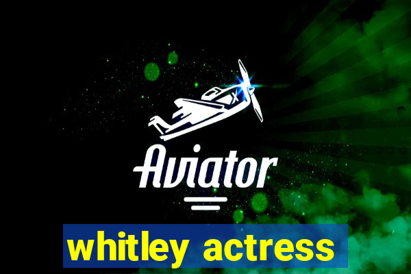 whitley actress