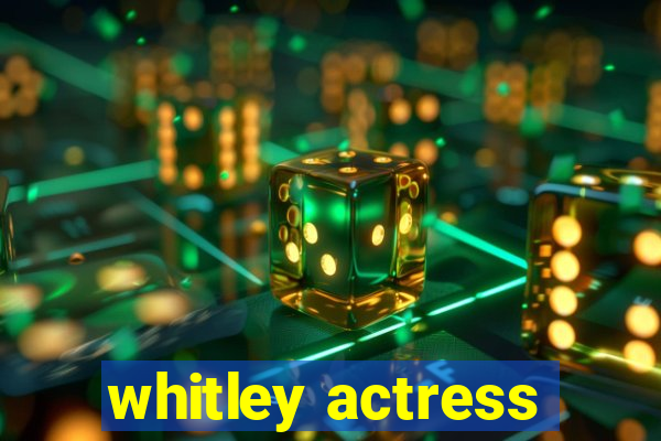 whitley actress