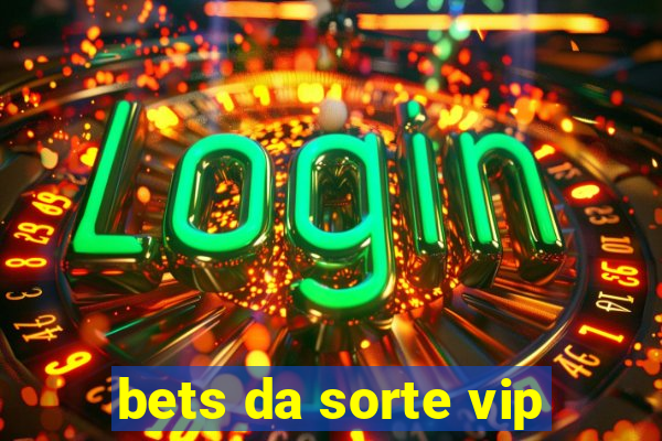 bets da sorte vip