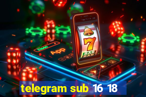 telegram sub 16 18