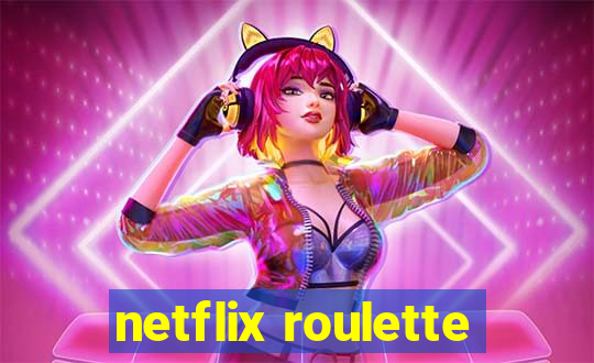 netflix roulette