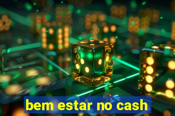 bem estar no cash