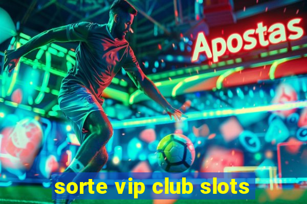 sorte vip club slots