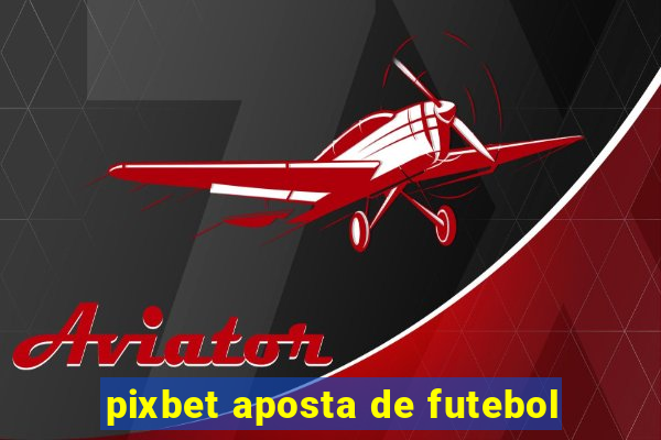 pixbet aposta de futebol