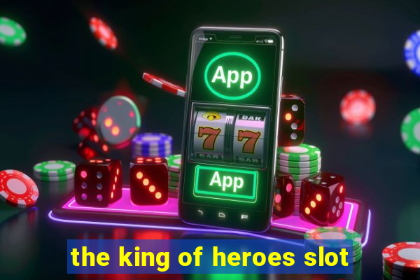 the king of heroes slot