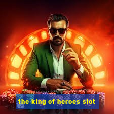 the king of heroes slot