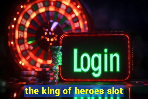 the king of heroes slot