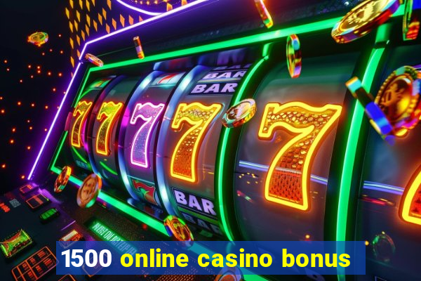 1500 online casino bonus