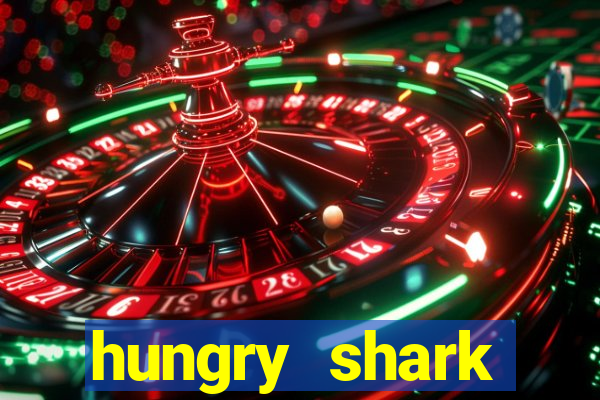 hungry shark evolution dinheiro infinito ios