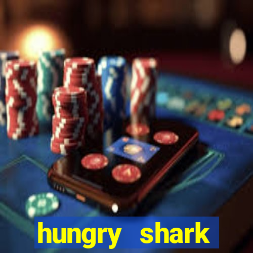 hungry shark evolution dinheiro infinito ios