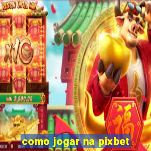 como jogar na pixbet