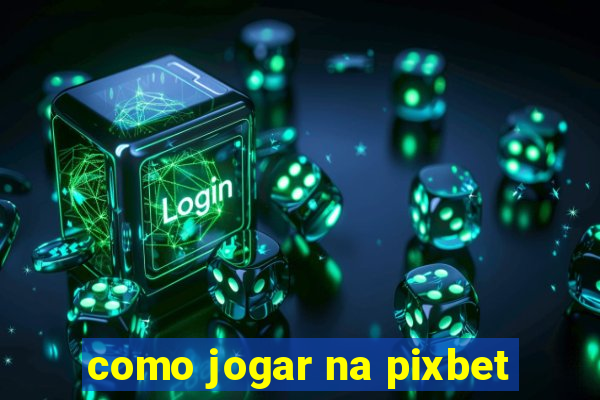 como jogar na pixbet