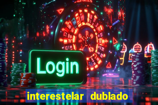 interestelar dublado 4k interestelar filme completo dublado