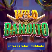 interestelar dublado 4k interestelar filme completo dublado