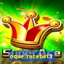 oque茅racebet365