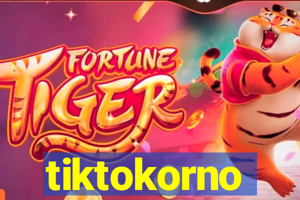 tiktokorno