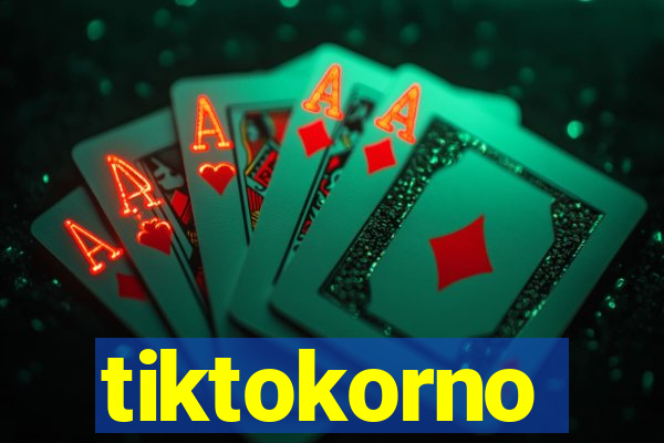 tiktokorno