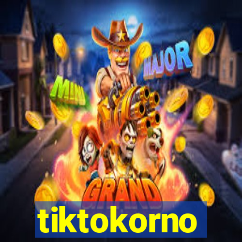 tiktokorno