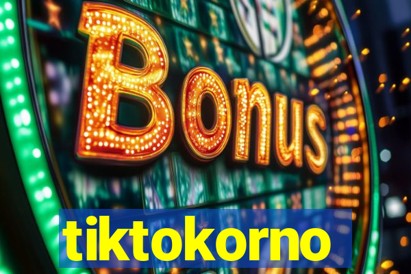 tiktokorno