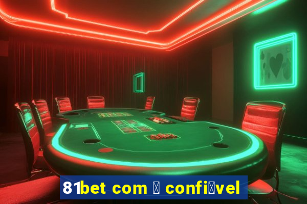 81bet com 茅 confi谩vel