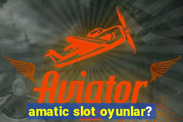 amatic slot oyunlar?