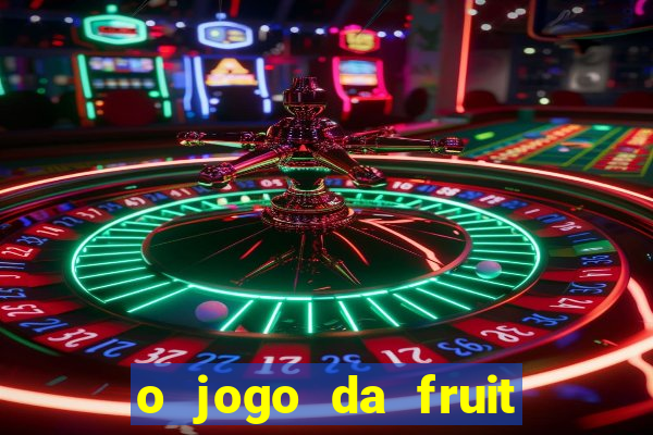 o jogo da fruit paga mesmo