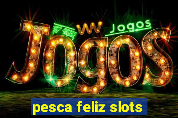 pesca feliz slots