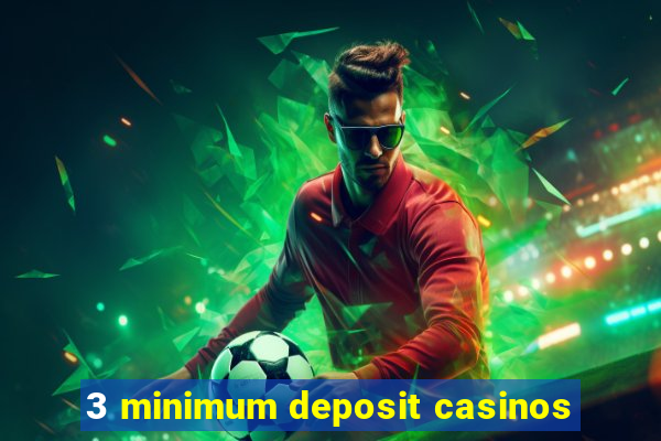 3 minimum deposit casinos