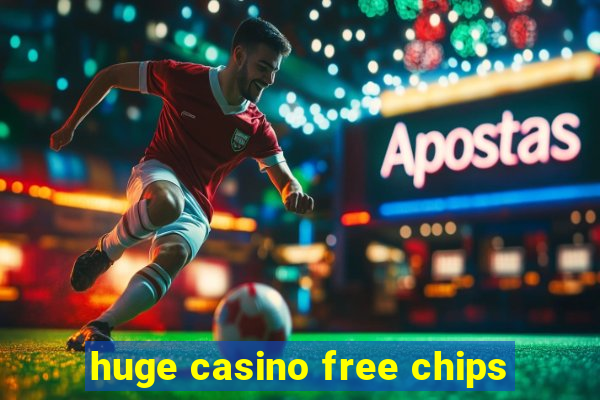 huge casino free chips