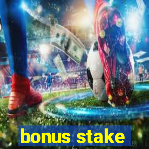 bonus stake