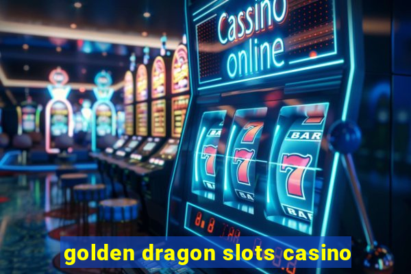 golden dragon slots casino