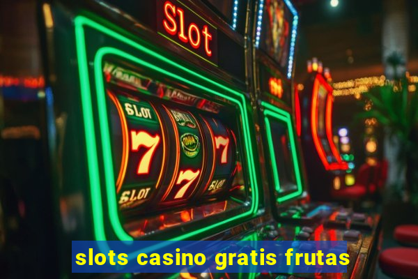 slots casino gratis frutas