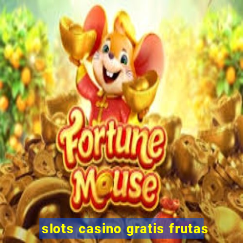 slots casino gratis frutas