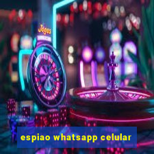 espiao whatsapp celular