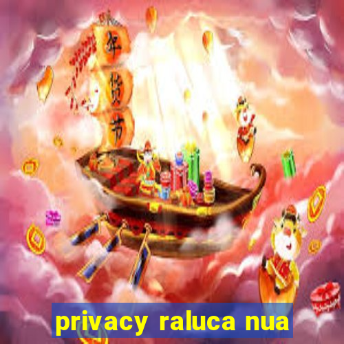 privacy raluca nua