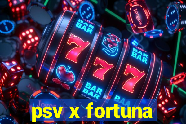 psv x fortuna