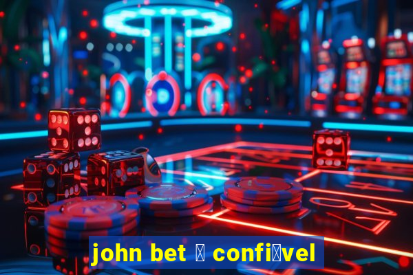 john bet 茅 confi谩vel