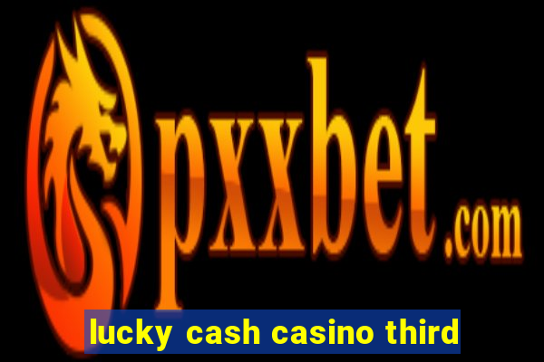 lucky cash casino third