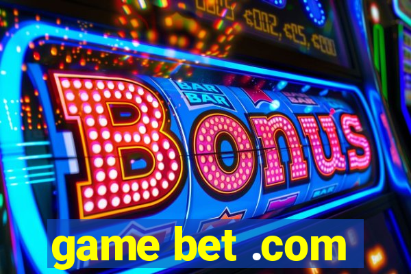 game bet .com