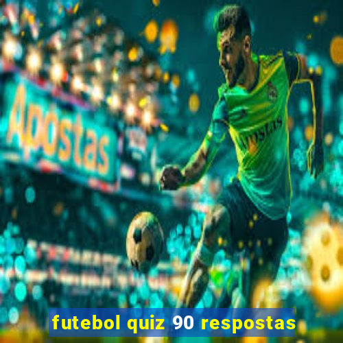 futebol quiz 90 respostas