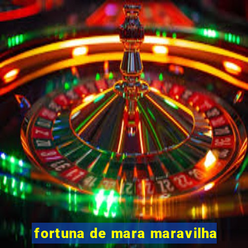 fortuna de mara maravilha